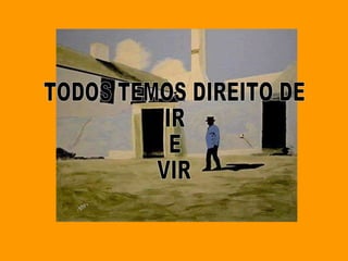 TODOS TEMOS DIREITO DE IR  E VIR 