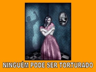NINGUÉM PODE SER TORTURADO 