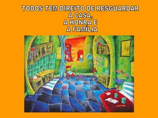 TODOS TEM DIREITO DE RESGUARDAR  A CASA,  A HONRA E A FAMÍLIA 