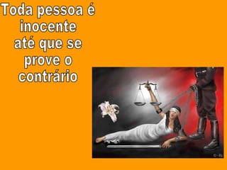 Toda pessoa é  inocente até que se  prove o contrário 