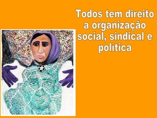 Todos tem direito  a organização social, sindical e  política 