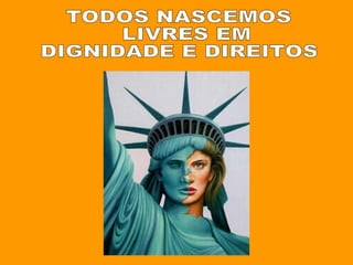 TODOS NASCEMOS LIVRES EM  DIGNIDADE E DIREITOS 
