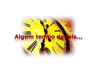Algum tempo depois...
 