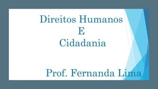 Subtítulo
Direitos Humanos
E
Cidadania
Prof. Fernanda Lima
 
