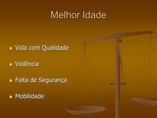 Melhor Idade
 Vida com Qualidade
 Violência
 Falta de Segurança
 Mobilidade
 