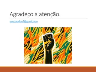 Agradeço a atenção.
marinesdias2@gmail.com
 