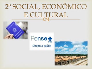 
2º SOCIAL, ECONÔMICO
E CULTURAL
 