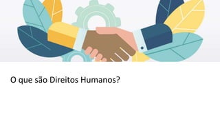 O que são Direitos Humanos?
 