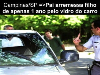 Campinas/SP => Pai arremessa filho de apenas 1 ano pelo vidro do carro 