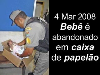 4 Mar 2008   Bebê  é  abandonado  em  caixa  de  papelão   