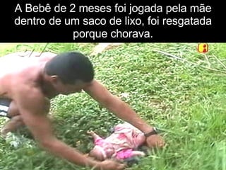 A Bebê de 2 meses foi jogada pela mãe dentro de um saco de lixo, foi resgatada porque chorava. 