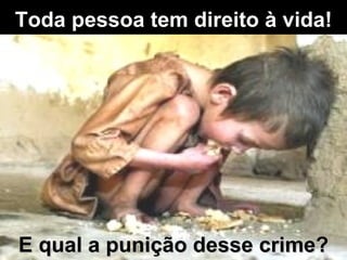 Toda pessoa tem direito à vida! E qual a punição desse crime? 
