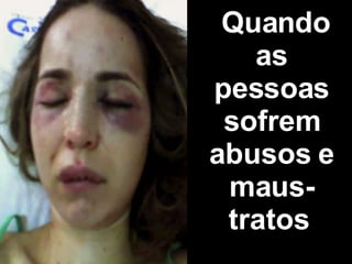 Quando as pessoas sofrem abusos e maus-tratos   
