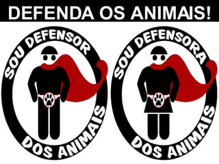 DEFENDA OS ANIMAIS! 