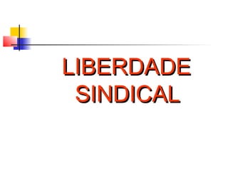 LIBERDADELIBERDADE
SINDICALSINDICAL
 