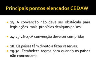    23. A convenção não deve ser obstáculo para
    legislações mais propícias dealguns países;

   24-25-26-27.A convenção deve ser cumprida;

   28. Os países têm direito a fazer reservas;
   29-30. Estabelece regras para quando os países
    não concordam;
 
