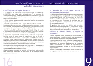 Isenção de IPI na compra de                               Aposentadoria por Invalidez
                             veículos adaptados
Como fazer para conseguir a isenção?                                          O portador de câncer pode solicitar a
A Lei nº 10.182, de 12/02/2001, restaura a vigência da Lei nº 8.989, de       aposentadoria por invalidez?
24/02/1995, que dispõe sobre a isenção do IPI na aquisição de                  A aposentadoria por invalidez é concedida ao paciente de
automóveis destinados ao transporte autônomo de passageiros e ao uso          câncer desde que sua incapacidade para o trabalho seja
de portadores de deficiência. De acordo com esta lei, para solicitar a        considerada definitiva pela perícia médica do INSS. Tem
isenção o paciente deve:                                                      direito ao benefício o segurado que não esteja em processo
1. Obter, junto ao Departamento de Trânsito (DETRAN) do seu estado, os        de reabilitação para o exercício de atividade que lhe
seguintes documentos:                                                         garanta a subsistência ( independente de estar recebendo
- laudo de perícia médica: com o tipo de deficiência física atestado e a      ou não o auxílio-doença).
total incapacidade para conduzir veículos comuns; tipo de veículo, com as     O portador de câncer terá direito ao benefício,
características especiais necessárias; aptidão para dirigir, de acordo com    independente do pagamento de 12 contribuições, desde
resolução do Conselho Nacional de Trânsito (CONTRAN);                         que esteja na qualidade de segurado, isto é, que seja
- carteira nacional de habilitação: com a especificação do tipo de veículo    inscrito no Regime Geral de Previdência Social (INSS).
e suas características especiais; aptidão para dirigir, conforme o laudo de   Quando o doente começa a receber o
perícia médica e de acordo com resolução do CONTRAN;
                                                                              benefício?
2. Apresentar requerimento em três vias na unidade da secretaria da
Receita Federal de sua jurisdição. O requerimento deve ser dirigido à         Caso o segurado esteja recebendo o auxílio-doença, a
autoridade fiscal competente a que se refere o art. 6º, ao qual serão         aposentadoria por invalidez começará a ser paga a partir
anexadas cópias autenticadas dos documentos citados acima. O                  do dia imediato ao da cessação do auxílio-doença.
Delegado da Receita Federal ou Inspetor da Receita Federal de Inspetoria      Quando o doente não estiver recebendo o auxílio-doença,
de Classe "A", com jurisdição sobre o local onde reside o paciente, são as    o benefício começará a ser pago a partir do 16° dia de
autoridades responsáveis pelo reconhecimento da isenção.                      afastamento da atividade. Se passar mais de trinta dias
As duas primeiras vias permanecerão com o paciente e a outra via será         entre o afastamento e a entrada do requerimento, o
anexada ao processo. As vias do doente devem ser entregues ao                 beneficiário será pago a partir da data de entrada do
distribuidor autorizado da seguinte forma:                                    requerimento.

a) a primeira via, com cópia do laudo de perícia médica, será remetida        Para os trabalhadores autônomos, o benefício começará a
pelo distribuidor autorizado ao fabricante ou ao estabelecimento              ser pago a partir da data da entrada do requerimento.
equiparado a industrial;




16                                                                                                                                         9
 