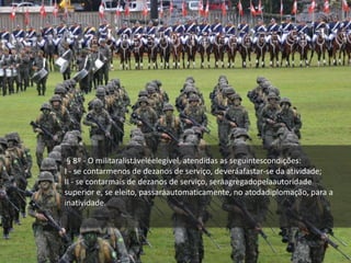 § 8º - O militaralistáveléelegível, atendidas as seguintescondições:
I - se contarmenos de dezanos de serviço, deveráafastar-se da atividade;
II - se contarmais de dezanos de serviço, seráagregadopelaautoridade
superior e, se eleito, passaráautomaticamente, no atodadiplomação, para a
inatividade.
 