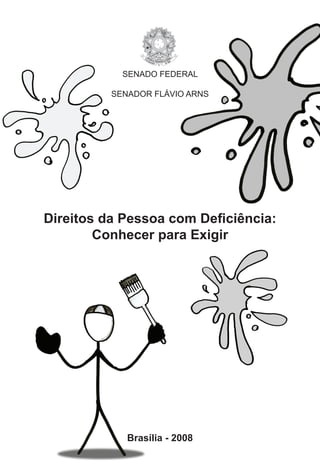 3
SENADO FEDERAL
SENADOR FLÁVIO ARNS
Direitos da Pessoa com Deficiência:
Conhecer para Exigir
Brasília - 2008
 