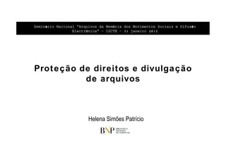 Seminário Nacional “Arquivos da Memória dos Movimentos Sociais e Difusão
Electrónica” – ISCTE – 31 janeiro 2012

Proteção de direitos e divulgação
de arquivos

Helena Simões Patrício

 