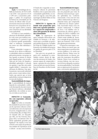 105
sua garantia                             O Estado deve resguardar as mani-             Sustentabilidade do impac-
     Ação: As metodologias de tra-       festações culturais do patrimônio         to: De forma geral, o Estado ainda
balho de Koinonia, da FLD/CAPA           brasileiro, entre as quais estão as das   não está preparado para tratar da
e da CESE e seus parceiros (CCN          comunidades quilombolas, ao con-          dimensão etnicorracial que a ques-
e CPP) têm a característica peda-        trário de negá-las, como feito pela       tão quilombola traz. Conforme
gógica e política da recuperação         reportagem da Rede Globo em São           mencionado, o Incra não tem uma
da história da comunidade por ela        Francisco do Paraguaçu.                   cultura institucional que absorva a
mesma, da reflexão sobre seu per-                                                  dimensão étnica, que compreenda
tencimento etnicorracial e sobre sua         IMPACTO 3: Agentes do                 o diferencial da situação quilom-
forma de viver e de produzir, de ma-     Estado mais preparados para               bola, incorrendo muitas vezes em
neira que aquele coletivo construa       lidar com a questão quilombo-             racismo institucional. A tradição
uma consciência de sua identidade        la e capazes de compreender e             do Incra é de trabalhar com as-
como quilombola.                         atuar pela garantia de direitos           sentamentos de reforma agrária; a
     Em todos os casos estudados, a      das comunidades                           tradição do MDA é trabalhar com
afirmação da identidade quilombo-            Ação: As organizações de              agricultores familiares. Ainda é ne-
la é vista como uma mudança mui-         apoio analisadas desenvolvem um           cessário muito trabalho de forma-
to significativa. É a primeira à qual    trabalho de formação e de infor-          ção, a exemplo do que já foi feito até
se reportam quando questionados          mação para a sociedade em geral e         agora por Koinonia, CESE e FLD,
sobre as mudanças, constituindo          para quadros do governo. Exemplos         para agentes governamentais.
um marco nas vidas individuais e         do Grupo de Trabalho Jurídico em              Os governos municipais e esta-
coletivas.                               Koinonia e do trabalho de formação        duais, embora em menor grau, são
     Como identidade é sempre re-        de quadros do governo pelo CCN,           atores importantes na prestação dos
lacional, ela se afirma na diferença;    no Maranhão.”                             serviços públicos e no acesso aos
e a identidade coletiva se estabelece        Essa ação teve um grande im-          projetos federais. Muitas vezes, há
pelo pertencimento a um grupo, ou        pacto real e atualmente as comu-          desconhecimento ou descaso, por
seja, quando as pessoas se sentem        nidades contam, dentro de algu-           parte dos municípios, das políticas
parte daquele grupo e são reconhe-       mas das estruturas do Estado, com         federais. Outras vezes, acessam os
cidos por ele como tal. Quando a         pessoas capazes de compreender e          recursos federais, mas não execu-
identidade quilombola é colocada         apoiar a garantia dos seus direitos,      tam de forma adequada os projetos
em questão, o que lhes está sendo        como narrado nos casos da Maram-          nas áreas quilombolas. É um desafio
negado/tolhido é justamente essa         baia, do Maranhão e do Rio Grande         para as organizações de assessoria e
afirmação da diferença. Esse ques-       do Sul.                                   para o movimento quilombola tra-
tionamento é provocado sobretudo
pelos setores conservadores domi-
nantes, que querem que as terras
quilombolas continuem disponíveis
no mercado fundiário.
     Sustentabilidade do impac-
to: A sustentabilidade do impacto
depende da continuidade e melho-
ra do desempenho das intervenções
que buscam reafirmar a identidade
quilombola e do combate ao racis-
mo, em todas as suas formas.

    IMPACTO 2: Comunida-
des com expressões culturais
recuperadas.
    Ação: Em todas as comunida-
des estudadas há ações de recupera-
ção de expressões culturais e artísti-
cas tradicionais, com a incorporação
de jovens, ressignificando-as, como
na Marambaia (RJ), em Filipa (MA),
em Monjolo (RS), em Maçambi-
que (RS), em São Francisco Para-
guaçu (BA) e em Jatimane (BA). O
direito quilombola garantido pela
legislação12 diz respeito à terra não
somente como espaço de produção,
mas também de reprodução social
e cultural – ou seja, como território.      12
                                                 Ver Parte I deste documento.
 