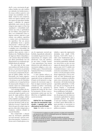 111
dical e com o movimento da agri-
     21


cultura familiar tem sido também
um indicador do fortalecimento e
do avanço, embora a parceria nem
sempre seja consolidada com faci-
lidade. Ainda há certa resistência,
tantos nos espaços sindicais como
nos espaços da agricultura familiar,
quanto a admissão da categoria
quilombola, assim como de outras
categorias que surgem no bojo das
“populações e comunidades tradi-
cionais” tais como as quebradeiras
        ,
de coco babaçu. Esses grupos ten-
dem a ser considerados como ca-
tegorias externas, especiais, já que
contam com políticas específicas
e, muitas vezes, com financiamen-
tos específicos. Mas aos poucos
os quilombolas levam a questão
etnicorracial e cultural para den-
tro dos sindicatos, estimulando-os
a trabalhar com a diversidade. Há
exemplos históricos dos resultados
positivos dessa parceria, como o          ção da organização nacional qui-               tudados, o apoio das organizações
Sindicato dos Trabalhadores Rurais        lombola, respondendo sobretudo à               abordadas neste estudo (CESE,
de Itapecuru-Mirim (Maranhão) e           necessidade do governo de ter uma              Koinonia, FLD/CAPA) foram ci-
o de Camamu (Baixo Sul da Bahia),         representação da categoria como                tados como fundamentais para a
este último pretendendo criar um          interlocutor. Caso esse interlocu-             articulação e o fortalecimento do
departamento ou coordenação qui-          tor não exista, o Estado “nomeia”              movimento quilombola, sobretudo
lombola dentro do sindicato.              22
                                             essa representação. Esta mesma              nos níveis locais, ou seja, nos seus
    Por outro lado, de fato existe        dinâmica tem sido utilizada com o              espaços de atuação direta, mas não
uma tendência do Estado em trans-         movimento indígena, e com a atu-               apenas nesse nível. O cuidado com
formar o movimento em prestador           al Política para o Desenvolvimento             a autodeterminação e com a auto-
de serviços, por meio de repasse de       Sustentável dos Povos e Comunida-              nomia das comunidades e do movi-
recursos para cumprimento de pro-         des Tradicionais.                              mento é um dos princípios centrais
jetos de política pública. Isso tem            A outra questão refere-se ao              dessas organizações, e tem se mos-
funcionado com muitas organiza-           receio do movimento quilombola                 trado um fator fundamental para
ções de nível local ou estadual, como     organizado, de que as organizações             os avanços e mudanças verificados,
a Aconeruq, no caso do Maranhão,          de apoio ou de assessoria e as orga-           assim como a promoção do empo-
e também com a Conaq Essa forma           nizações do movimento negro ur-                deramento e do fortalecimento das
de atuação pode enfraquecer o mo-         bano em algum momento queiram                  capacidades quilombolas. A CESE,
vimento, minar sua combatividade          controlar ou tutelar o movimento,              por meio do seu Programa de Pe-
e de despolitizar suas pautas.            prejudicando sua autonomia.23A                 quenos Projetos, é reconhecida
    Uma estratégia política do mo-        proposta da Conaq é de “dar o tom”             como um parceiro que pode apoiá-
vimento quilombola e também do            do movimento e da luta e seus re-              los na mobilização e articulação.
movimento negro em geral é a ocu-         presentantes sentem que isso fica                   A despeito das fragilidades atu-
pação de cargos políticos, eletivos       difícil face às fragilidades intrínse-         ais e das prospecções em relação ao
ou não, . Essa estratégia, embora         cas do movimento.                              movimento quilombola há muitos
tenha ampliado a participação polí-                                                      acúmulos positivos nos últimos
tica do movimento quilombola nos              IMPACTO 10: Comunida-                      15 anos que ressaltam a importân-
processos decisórios, pode ser pre-       des têm seu movimento orga-                    cia desses apoios diferenciados, os
judicial ao “esvaziar” o papel de mili-   nizado e apoiado por meios                     quais permitem ao movimento se
tância de quem foi ocupar cargo no        alternativos aos do Estado                     articular e realizar as mobilizações
governo, além abrir margem para a             Ação: Em todos os casos es-                políticas necessárias.
cooptação, conforme relatado no
caso do Maranhão.                           21
                                               O reconhecimento da existência da questão quilombola e do debate sobre territorialidade
    Para compreender a situação             e não apenas terra pela CONTAG (Confederação Nacional dos Trabalhados na Agricultura)
atual do movimento quilombola               também pode ser citado como um avanço.
em nível nacional é preciso consi-          22
                                               De acordo com José Maurício Arruti em entrevista concedida para este estudo.
derar duas questões. A primeira é a
                                            23
                                               De acordo com Ronaldo dos Santos, representante da Conaq e presidente da Aquilerj, em
                                            entrevista concedida para este estudo: “os aliados do movimento quilombola são, em algum
forma como o Estado apoiou a cria-          momento, o principal problema”.
 