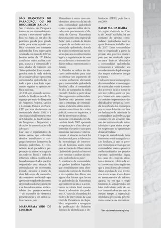11
SÃO FRANCISCO DO                     Marambaia é outro caso em-           limitação (RTID) pelo Incra,
PARAGUAÇU OU DO                      blemático, dessa vez da luta de      em 2006.
BOQUEIRÃO (BAHIA)                    uma comunidade quilombola
São Francisco do Paraguaçu           contra o aparato militar do Es-      BAIXO SUL DA BAHIA
tornou-se um caso emblemáti-         tado, mais precisamente a Ma-        Na região chamada de “Cos-
co para o movimento quilom-          rinha de Guerra. Marambaia           ta do Dendê”, na Bahia, há um
bola no Brasil ao ser alvo de        funciona como uma espécie de         conjunto de dezoito comu-
polêmica gerada pela grande          “teste” para o estado de direito     nidades quilombolas com as
mídia para criar opinião pú-         no país: de um lado está a co-       quais Koinonia trabalha des-
blica contrária aos interesses       munidade quilombola, dotada          de 2007. Essas comunidades
quilombolas. Uma reportagem          de todos os referenciais neces-      têm se organizado a partir da
veiculada em maio de 2007 no         sários para seu reconhecimento       pressão dos governos munici-
horário nobre da TV Globo,           legal e a regularização de suas      pais, que, no intuito de captar
canal com maior audiência no         terras; de outro, o interesse fun-   recursos federais destinados
país, acusava a comunidade e         diário militar, representando o      a comunidades quilombolas,
seus aliados de forjarem um          Estado.                              começaram a “estimular” seu
“falso quilombo”. Essa reporta-      A Marinha se utiliza do dis-         reconhecimento legal sem que
gem foi parte da onda violenta       curso ambientalista para criar       elas sequer soubessem do que
de acusações desse tipo contra       ou reforçar um argumento de          se tratava.
comunidades quilombolas em           racismo ambiental, afirmando         É relevante notar como o grupo
todo o país e teve forte reper-      que a comunidade quilombola          de comunidades tem consegui-
cussão negativa na opinião pú-       “faveliza” a ilha. A comunidade      do se articular, resistir à pressão
blica nacional.                      foi alvo de campanha da mídia        dos governos locais e tornar-se
A CESE vem apoiando a comu-          (Jornal O Globo) a partir desse      um ator político com voz pró-
nidade de São Francisco do Pa-       falso argumento ambientalista.       pria. No entanto, essa experiên-
raguaçu por meio do Programa         Também está presente neste           cia também é representativa das
de Pequenos Projetos, (apoios        caso a estratégia de criminali-      dificuldades e perigos da “corri-
à Comissão Pastoral da Pesca/        zação: a Marinha utiliza instru-     da” desenfreada dos municípios
CPP, que atua diretamente na         mentos coercitivos de caráter        por recursos federais com base
comunidade desde 2005, e à           policial, como os inquéritos, a      na declaração da existência de
Associação dos Remanescentes         fim de aterrorizar os ilhéus.        comunidades quilombolas, que
de Quilombo de São Francisco         Koinonia vem atuando em Ma-          consiste em um evidente mau
do Paraguaçu – Boqueirão), e         rambaia desde 2002, apoiando         uso do instrumento de autoa-
de ações de comunicação e de         a organização e a luta dos qui-      tribuição e gera sérios atrope-
advocacy.                            lombolas e levando o caso para       los no processo de apropriação
Esse caso é representativo de        instâncias nacionais e interna-      dessa identidade.
tantos outros que enfrentam          cionais. A atuação no local foi      O aspecto mais delicado desse
desafios semelhantes e con-          fundamental para a elaboração        fenômeno reside na regulariza-
grega elementos ilustrativos da      da metodologia de interven-          ção fundiária, já que os gover-
situação quilombola. O coro-         ção de Koinonia, assim como          nos municipais acenam para as
nelismo local, que reflete a per-    para a criação do Observatório       comunidades com as possíveis
petuação da aristocracia agrária     Quilombola (portal na Internet       melhorias trazidas por projetos
no poder no Brasil, o poder de       com notícias e análises da situ-     especiais quilombolas (água,
influência política e jurídica dos   ação quilombola no país)2.           luz, casas etc.), mas não discu-
fazendeiros envolvidos, que têm      A resistência da comunidade,         tem a titulação coletiva da ter-
orquestrado uma situação de          os ganhos jurídicos logrados,        ra. Isso ocorre numa região em
criminalização do movimento,         que possibilitaram uma dimi-         que a única forma de comuni-
levando inclusive à morte de         nuição da coerção da Marinha         dades expulsas de seus territó-
duas lideranças da comunida-         e da expulsão dos ilhéus, são        rios terem acesso à terra foram
de, e o racismo ambiental – que      alguns dos fatores que levam         os assentamentos de reforma
apresenta os quilombolas como        os quilombolas da Marambaia          agrária, ou em que o órgão
depredadores do meio ambiente        a persistirem na luta e a acredi-    fundiário do estado titulou em
e os fazendeiros como ambien-        tarem na vitória final, mesmo        lotes individuais parte de ou-
talistas (ou preservacionistas)      frente a adversário tão pode-        tras comunidades e em que, ao
– são exemplos de elementos          roso. O caso da Marambaia foi        mesmo tempo, a especulação
presentes neste e em tantos ou-      motivo de intervenção da Casa        imobiliária provocada pelo tu-
tros casos no país.                  Civil da Presidência da Repú-        rismo começa a se intensificar.
                                     blica, originando a revogação
MARAMBAIA (RIO DE                    da publicação do Relatório
JANEIRO)                             Técnico de Identificação e De-         2
                                                                                Ver: http://www.koinonia.org.br/oq/
 