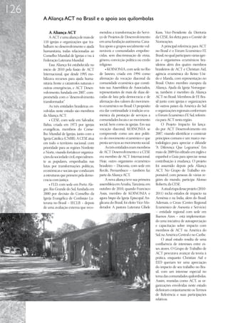 126
      A Aliança ACT no Brasil e o apoio aos quilombolas

          A Aliança ACT                         mendou a transformação do Servi-         Kuss, Vice-Presidente da Diretoria
           A ACT é uma aliança de mais de       ço de Projetos de Desenvolvimento        da CESE, foi eleita para o Comitê de
      110 igrejas e organizações que tra-       em uma fundação autônoma. Cana-          Nomeações.
      balham no desenvolvimento e ajuda         liza apoio a grupos socialmente vul-          A principal referência para ACT
      humanitária, todas relacionadas ao        neráveis e comunidades empobre-          no Brasil é o Fórum Ecumênico FE
      Conselho Mundial de Igrejas e/ou à        cidas, sem discriminação de etnia,       Brasil, no qual participam várias igre-
      Federação Luterana Mundial.               gênero, convicção política ou credo      jas e organismos ecumênicos bra-
           Essa Aliança foi estabelecida no     religioso.                               sileiros além dos quatro membros
      início de 2010 pela fusão de ACT               • KOINONIA, com sede no Rio         brasileiros de ACT e Christian Aid,
      Internacional, que desde 1995 mo-         de Janeiro, criada em 1994 como          agência ecumênica do Reino Uni-
      bilizava recursos para ajuda huma-        afirmação da vocação diaconal da         do e Irlanda, com representação no
      nitária frente a catástrofes naturais e   comunidade ecumênica que consti-         Brasil. Outro membro europeu da
      outras emergências, e ACT Desen-          tuiu sua Assembleia de Associados,       Aliança, Ajuda da Igreja Noruegue-
      volvimento, fundada em 2007, com-         representantes de mais de duas dé-       sa, também é membro da Aliança
      prometida com o “desenvolvimento          cadas de luta pela democracia e de       ACT no Brasil. Membros de FE Bra-
      transformador”  .                         afirmação dos valores do movimen-        sil junto com igrejas e organizações
           As três entidades brasileiras en-    to ecumênico no Brasil. O propósito      de outros países da América do Sul
      volvidas neste estudo são membros         era dar continuidade à tradição ecu-     e organizações regionais conformam
      da Aliança ACT:                           mênica da prestação de serviços a        o Fórum Ecumênico FE Sul, referên-
           • CESE, com sede em Salvador,        comunidades locais e ao movimento        cia para ACT nesta região.
      Bahia, criada em 1973 por igrejas         social, bem como às igrejas. Em sua           O Projeto Impacto foi lança-
      evangélicas, membros do Conse-            vocação diaconal, KOINONIA se            do por ACT Desenvolvimento em
      lho Mundial de Igrejas, junto com a       compreende como um ator políti-          2007, visando identificar e construir
      Igreja Católica (CNBB). A CESE atua       co do movimento ecumênico e que          princípios comuns e um marco me-
      em todo o território nacional, com        presta serviços ao movimento social.     todológico para apreciar e difundir
      prioridade para as regiões Nordeste            As três entidades eram membros      “A Diferença Que Logramos” Em     .
      e Norte, visando fortalecer organiza-     de ACT Desenvolvimento e a CESE          maio de 2009 foi editado em inglês e
      ções da sociedade civil, especialmen-     era membro de ACT Internacional.         espanhol o Guia para apreciar nossa
      te as populares, empenhadas nas           Hoje, outro organismo ecumênico          contribuição à mudança. O projeto
      lutas por transformações políticas,       brasileiro – Diaconia, com sede em       foi assumido depois pela Aliança
      econômicas e sociais que conduzam         Recife, Pernambuco – também faz          ACT. No Grupo de Trabalho res-
      a estruturas que primem pela demo-        parte da Aliança ACT.                    ponsável, com pessoas de várias re-
      cracia com justiça.                            A nova aliança teve sua primeira    giões do mundo, participa Alonso
           • FLD, com sede em Porto Ale-        assembleia em Arusha, Tanzânia, em       Roberts, da CESE.
      gre, Rio Grande do Sul, fundada em        outubro de 2010, quando Francisco             A atual etapa desse projeto (2010-
      2000 por decisão do Conselho da           Assis, membro de KOINONIA e              2011) inclui estudos de impacto na
      Igreja Evangélica de Confissão Lu-        agora bispo da Igreja Episcopal An-      Armênia e na Índia, além do Brasil.
      terana no Brasil – IECLB – depois         glicana do Brasil, foi eleito Vice-Mo-   Ademais, o Creas (Centro Regional
      de uma avaliação externa que reco-        derador. A pastora Luterana Cibele       Ecuménico de Asesoría e Servicio)
                                                                                         – entidade regional com sede em
                                                                                         Buenos Aires – está implementan-
                                                                                         do uma iniciativa de autoapreciação
                                                                                         e capacitação sobre impacto com
                                                                                         membros de ACT na América do
                                                                                         Sul, na América Central e no Caribe.
                                                                                              O atual estudo resulta de uma
                                                                                         confluência de interesses entre es-
                                                                                         ses atores. O Grupo de Trabalho de
                                                                                         ACT procurava avançar da teoria à
                                                                                         prática, enquanto Christian Aid e
                                                                                         EED queriam ter uma apreciação
                                                                                         do impacto de seu trabalho no Bra-
                                                                                         sil, com um interesse especial no
                                                                                         tema das comunidades quilombolas.
                                                                                         Assim, reunidas como ACT, as or-
                                                                                         ganizações envolvidas neste estudo
                                                                                         definiram conjuntamente os Termos
                                                                                         de Referência e suas participações
                                                                                         relativas.
 