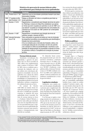 22
                           Histórico de aprovação de normas federais sobre                                             Já as normas dos demais estados fo-
                           procedimentos para titulação das terras quilombolas                                         ram aprovadas entre 2002 e 2010.
                                                                                                                            De forma geral, as normas esta-
 Ano Norma                     Conteúdo                                                                                duais definem procedimentos mais
 1995 Portaria Incra n.º 307 Determinou que as comunidades quilombolas tivessem suas áreas                             céleres e eficazes para identificação,
                             demarcadas e tituladas.                                                                   delimitação e titulação das terras
 1999 11ª reedição da Me- Delegou ao Ministério da Cultura a competência para titular as                               quilombolas. E, por isso, têm se cons-
      dida Provisória 1.911 terras quilombolas.                                                                        tituído num importante instrumento
 2001 Decreto n.º 3.912      Regulamentou o procedimento para titulação das terras de quilom-                          de garantia de direitos. Dos 104 terri-
                             bo. Restringiu o alcance do Artigo 68 ao estabelecer que apenas                           tórios quilombolas regularizados até
                             as “terras que eram ocupadas por quilombos no ano de 1888” e as                           o momento, 75 foram titulados por
                             que estavam “ocupadas por remanescentes das comunidades dos                               governos estaduais, e somente 25
                             quilombos em 5 de outubro de 1988” poderiam ser contempladas                              pelo governo federal. Outras cinco
                             pelo Artigo 68.                                                                           terras foram regularizadas por meio
 2003 Decreto n.º 4.887      Regulamentou o procedimento para titulação das terras de                                  de títulos concedidos pelo governo
                             quilombo (revogou o decreto de 2001).                                                     federal e governos estaduais (cada
 2008 Instrução Normativa Gerou retrocessos na garantia de direitos por meio da introdução                             uma para uma porção do território).
      Incra nº 49            de empecilhos burocráticos nos procedimentos para identificação e
                             titulação das terras quilombolas.                                                              Políticas públicas
                             Criou as condições para a retomada das titulações: adotou uma                                  A luta dos quilombolas permitiu
                             conceituação adequada de comunidade e de terra de quilombo                                que programas e ações do governo
                             com a adoção do critério da autoidentificação; reconheceu a pos-                          federal e estadual fossem criados
                             sibilidade de desapropriação de propriedades incidentes em terras                         para assegurar políticas públicas
                             de quilombos e atribuiu a competência de condução do processo                             específicas, ampliando o reconheci-
                             ao Incra.                                                                                 mento de direitos para além da ga-
                                                                                                                       rantia territorial.
                           Normas federais atuais                         Os obstáculos foram acresci-                      Exemplo disso é o Programa
                           Atendendo à reivindicação dos              dos progressivamente por meio de                 Brasil Quilombola, que tem por fi-
                      quilombolas, o governo do presi-                sucessivas normativas: a Instrução               nalidade coordenar as ações gover-
                      dente Lula, em 20 de novembro de                Normativa Incra nº 16/2004; a Ins-               namentais que almejam garantir o
                      2003, editou nova regulamentação                trução Normativa Incra nº 20/2005,               direito à terra, à documentação bási-
                      sobre a matéria. O Decreto nº 4.887             a Portaria Fundação Cultural Palma-              ca, alimentação, saúde, esporte, lazer,
                      de 2003 criou as condições para a               res nº 98/2007 e, finalmente, a mais             moradia adequada, serviços de infra-
                      retomada das titulações, uma vez                polêmica delas, a Instrução Normati-             estrutura, previdência social, educa-
                      que adotou uma conceituação ade-                va Incra nº 49/2008, reeditada como              ção e cultura para as comunidades
                      quada de comunidade e de terra de               IN 57 em 2009, como explicaremos                 quilombolas. O Programa é coorde-
                      quilombo com a adoção do critério               adiante. Conforme analisaremos, tais             nado pela SEPPIR e agrega 23 órgãos
                      da autoidentificação; reconheceu a              mudanças consubstanciam o recuo                  da administração pública federal.36
                      possibilidade de desapropriação de              do governo federal.                                   Programas de apoio específicos
                      propriedades incidentes em terras de                                                             para as comunidades quilombolas
                      quilombos e atribuiu a competência                   Legislações estaduais                       também foram criados no âmbito
                      de condução do processo ao Incra.                   Atualmente, nove estados con-                estadual. O primeiro estado a ado-
                           Os avanços do Decreto                      tam com leis próprias disciplinando              tar uma iniciativa desse tipo foi o de
                      4.887/2003, no entanto, foram mi-               o processo para a regularização das              São Paulo, que em 1997 criou um
                      nados pelo próprio governo ao longo             terras de quilombo: Bahia, Espírito              Programa de Cooperação Técnica
                      dos anos e à medida que as pressões             Santo, Maranhão, Pará, Paraíba, Piauí,           e de Ação Conjunta que congrega
                      contrárias às titulações das terras             Rio Grande do Norte, Rio Grande do               atualmente a Procuradoria Geral do
                      quilombolas foram crescendo. Por                Sul e São Paulo.                                 Estado, a Secretaria da Justiça e da
                      meio de normas internas ao Incra                    É no Pará que se registra a mais             Defesa da Cidadania, a Secretaria
                      e a Fundação Cultural Palmares, o               antiga iniciativa de normatização: o             do Meio Ambiente, a Secretaria da
                      governo Lula acabou por introduzir              Decreto 663 de 20 de fevereiro de                Cultura, a Secretaria de Agricultura e
                      uma série de empecilhos burocráti-              1992, que já não está mais em vigor.             Abastecimento, a Secretaria da Edu-
                      cos nos procedimentos para a regu-              A mais recente iniciativa ocorreu no             cação, a Casa Civil e a Secretaria da
                      larização das terras quilombolas que            Maranhão, em abril de 2010 com a                 Habitação, e visa à regularização das
                      tornaram o processo mais moroso e               aprovação da Lei 9.169.35 As leis em             terras de quilombolas e à implanta-
                      custoso e, consequentemente, mais               vigor em São Paulo e no Pará datam,              ção de “medidas socioeconômicas,
                      difícil de ser concluído.                       respectivamente, de 1997 e de 1998.              ambientais e culturais”.

                      35
                         Fonte: Comissão Pró-Índio de São Paulo http://www.cpisp.org.br/htm/leis/index.html
                      36
                         In: SEPPIR, Comunidades Quilombolas Brasileiras - Regularização Fundiária e Políticas Públicas, Brasília, 2010: 6. Acessado em 12/07/2010
                      https://gestaoseppir.serpro.gov.br/.arquivos/relatorio_gestao_pbq2009
                      37
                         Fonte: Comissão Pró-Índio de São Paulo, http://www.cpisp.org.br/htm/leis/legislacao_estadual.aspx
 