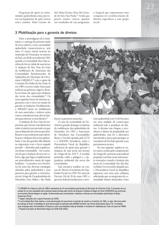 23
    Programas de apoio às comu-                 Sul, Mato Grosso, Pará, Rio Gran-                é inegável que representam uma
nidades quilombolas estão previs-               de do Sul e São Paulo.37 Ainda que               conquista no reconhecimento de
tos em legislações de pelo menos                pesem muitas críticas quantos                    direitos específicos a esse grupo
cinco estados: Mato Grosso do                   aos resultados de tais programas,                social.



3. Mobilização para a garantia de direitos
     Entre a promulgação da Consti-
tuição e a outorga do primeiro título
de terra coletiva a uma comunidade
quilombola transcorreram-se sete
anos. O marco inicial ocorreu no
município de Oriximiná, no interior
do Pará, em 20 de novembro de 1995,
quando a Comunidade Boa Vista re-
cebeu do Incra o título de suas terras.
A titulação de Boa Vista foi fruto
da mobilização da Associação das
Comunidades Remanescentes de
Quilombos do Município de Orixi-
miná (ARQMO),38 com o apoio da
Comissão Pró-Índio de São Paulo. Já
em 1989, a recém-criada Associação
realizou sua primeira viagem a Brasí-
lia em busca de apoio para titulação
das terras das comunidades.39 Os
anos seguintes foram de intensas ne-
gociações com o Incra no intuito de
garantir as titulações. Paralelamente,
a ARQMO atuou na mobilização
de suas associadas e realizou ações
como a autodemarcação dos territó-
rios para afirmar os seus direitos.40           foram os pioneiros nessa luta.                   tório quilombola com 9.542 hectares
     A titulação de Boa Vista foi im-                O caso da comunidade de Fre-                em uma unidade de conservação
portante para firmar entendimentos              chal tem grande destaque na história             ambiental sob a jurisdição do Iba-
sobre a matéria num período em que              da mobilização dos quilombolas do                ma. A decisão não chegou a reco-
não se dispunha de normas que deta-             Maranhão. Em 1991, a Associação                  nhecer o direito de propriedade aos
lhassem o procedimento para identi-             de Moradores das Comunidades                     quilombolas, mas foi a alternativa
ficação e titulação das terras quilom-          Rumo e Frechal, apoiada pelo CCN                 encontrada à época para proteger os
bolas. Uma das grandes dificuldades             e a SMDDH, formalizou, junto à                   moradores de Frechal e garantir a sua
na negociação com o Incra naquele               Procuradoria Geral da República,                 permanência na área.
período – dirimidas pela regulariza-            solicitação de apoio para garantir a                 No ano seguinte, registra-se ou-
ção dessa comunidade – foi a aceita-            titulação de suas terras nos termos              tro marco na luta pelo cumprimento
ção de que a titulação deveria ser co-          do Artigo 68 do ADCT. A medida                   do Artigo 68: a primeira ação judicial
letiva, algo que fugia completamente            pretendia coibir a grilagem e a de-              proposta com base nesse instrumen-
aos procedimentos usuais do órgão               gradação ambiental das terras das                to normativo visando à titulação das
fundiário. A iniciativa em Oriximi-             comunidades.                                     terras da Comunidade Rio das Rãs,
ná foi uma das diversas estratégias                  Essa iniciativa resultou na cria-           na Bahia. Em novembro daquele ano,
adotadas pelos quilombolas e seus               ção da “Reserva Extrativista do Qui-             a Procuradoria Geral da República
parceiros para garantir a concretiza-           lombo Frexal” em 1992. Por meio do
                                                               ,                                 ingressou com uma ação ordinária
ção do Artigo 68. Os quilombolas do             Decreto 536 de 20 de maio 1992, o                solicitando que os integrantes da co-
Maranhão, Pará, Bahia e São Paulo               governo federal transformou o terri-             munidade fossem declarados como


  38
     A ARQMO foi criada em julho de 1989 e representa as 34 comunidades quilombolas do Município de Oriximiná, Pará. O processo de sua
  criação foi um dos resultados das iniciativas desenvolvidas pelo Centro de Estudos e Defesa do Negro do Pará (CEDENPA),que promoveu
  os encontros Raízes Negras na região, fundamentais para conscientizar, mobilizar e articular as comunidades quilombolas do Baixo
  Amazonas (Pará).
  39
     Viagem realizada com o apoio financeiro da CESE.
  40
     A comunidade Boa Vista realizou a auto-demarcação de suas terras no período de outubro a novembro de 1992, ou seja, três anos antes
  da outorga do título. A estratégia de auto-demarcação foi aplicada pela ARQMO também nas Terras Quilombolas Água Fria, Trombetas
  (que congrega sete comunidades) e Erepecuru (oito comunidades) todas já tituladas. A iniciativa foi viabilizada por meio do apoio do PAMN
  – Programa de Apoio ao Movimento Negro da CESE-EZE (EED)
 