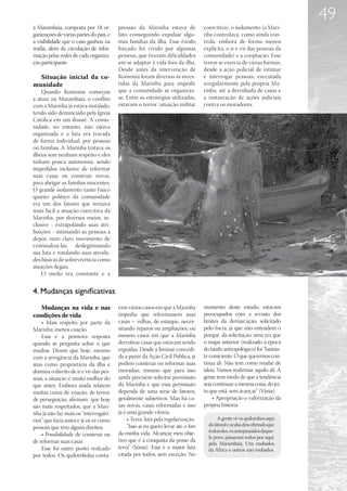 49
à Marambaia, composta por 18 or-         pressão da Marinha estava de             coercitiva), o isolamento (a Mari-
ganizações de várias partes do país, e   fato conseguindo expulsar algu-          nha controlava, como ainda con-
a visibilidade que o caso ganhou na      mas famílias da ilha. Esse êxodo         trola, embora de forma menos
mídia, além da circulação de infor-      forçado foi vivido por algumas           explícita, o ir e vir das pessoas da
mação pelas redes de cada organiza-      pessoas, que tiveram dificuldades        comunidade) e a cooptação. Esse
ção participante.                        em se adaptar à vida fora da ilha.       terror se exercia de várias formas,
                                         Desde antes da intervenção de            desde a ação policial de intimar
  Situação inicial da co-                Koinonia foram diversas as inves-        e interrogar pessoas, executada
munidade                                 tidas da Marinha para impedir            irregularmente pela própria Ma-
    Quando Koinonia começou              que a comunidade se organizas-           rinha, até a derrubada de casas e
a atuar na Marambaia, o conflito         se. Entre as estratégias utilizadas,     a instauração de ações judiciais
com a Marinha já estava instalado,       estavam o terror (atuação militar        contra os moradores.
tendo sido denunciado pela Igreja
Católica em um dossiê. A comu-
nidade, no entanto, não estava
organizada e a luta era travada
de forma individual, por pessoas
ou famílias. A Marinha tratava os
ilhéus sem nenhum respeito e eles
tinham pouca autonomia, sendo
impedidos inclusive de reformar
suas casas ou construir novas,
para abrigar as famílias nascentes.
O grande isolamento tanto f ísico
quanto político da comunidade
era um dos fatores que tornava
mais fácil a atuação coercitiva da
Marinha, por diversos meios, in-
clusive - extrapolando suas atri-
buições - intimando as pessoas a
depor, num claro movimento de
criminalizá-las, deslegitimando
sua luta e rotulando suas ativida-
des básicas de sobrevivência como
atuações ilegais.
    O medo era constante e a


4. Mudanças significativas
   Mudanças na vida e nas                ram vários casos em que a Marinha        momento deste estudo, estavam
condições de vida                        impediu que reformassem suas             preocupados com a revisão dos
    • Mais respeito por parte da         casas – velhas, de estuque, neces-       limites da demarcação, solicitado
Marinha; menos coação                    sitando reparos ou ampliações; ou        pelo Incra, já que não entendem o
    Essa é a primeira resposta           mesmo casos em que a Marinha             porquê da solicitação, uma vez que
quando se pergunta sobre o que           derrubou casas que estavam sendo         o mapa anterior (realizado à época
mudou. Dizem que hoje, mesmo             erguidas. Desde a liminar concedi-       do laudo antropológico) foi “bastan-
com a arrogância da Marinha, que         da a partir da Ação Civil Pública, já    te consciente. O que queremos con-
atua como proprietária da ilha e         podem construir ou reformar suas         tinua ali. Não tem como mudar de
domina o direito de ir e vir das pes-    moradias, mesmo que para isso            ideia. Vamos reafirmar aquilo ali. A
soas, a situação é muito melhor do       ainda precisem solicitar permissão       gente tem medo de que a tendência
que antes. Embora ainda relatem          da Marinha e que essa permissão          seja continuar a mesma coisa, do jei-
muitas cenas de coação, de terror,       dependa de uma série de fatores,         to que está, sem avançar” (Vânia).
de perseguição, afirmam que hoje         geralmente subjetivos. Mas há ca-            • Apropriação e valorização da
são mais respeitados, que a Mari-        sas novas, casas reformadas e isso       própria história
nha já não faz mais os “interrogató-     já é uma grande vitória.
rios” que fazia antes e já os vê como         • Terra: luta pela regularização.          A gente vê os quilombos aqui
                                              “Isso aí eu quero levar até o fim     do litoral e acaba descobrindo que
pessoas que têm alguns direitos.
                                         da minha vida. Alcançar meu obje-          todos eles, os antepassados daque-
    • Possibilidade de construir ou                                                 le povo, passaram todos por aqui,
de reformar suas casas                   tivo que é a conquista da posse da
                                                                                    pela Marambaia. Uns roubados
    Esse foi outro ponto realçado        terra” (Sônia). Essa é a maior luta        da África e outros não roubados.
por todos. Os quilombolas conta-         citada por todos, sem exceção. No
 