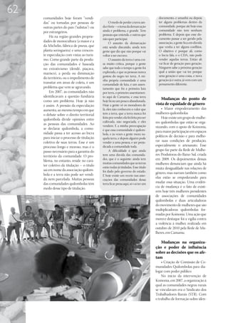 62
     comunidades hoje foram “vendi-                                                      documento, e amanhã ou depois
     das” ou tomadas por pessoas de                O medo de perder a terra ain-         ter alguns problemas dentro da
     outras partes do país (“sulistas”) ou   da é forte – o tema da demarcação           comunidade, porque até hoje essa
     por estrangeiros.                       ainda é problema, e grande. Tem             comunidade não tem nenhum
                                             pessoas que entende, e outras que           problema. E depois que esse do-
          Há na região grandes proprie-
                                             não quer participar.                        cumento passar a ser gerido pela
     dades de monocultura (a maior é a             O assunto da demarcação               associação, a gente fica em dúvida
     da Michelin, fábrica de pneus, que      está sendo discutido, ainda tem             que venha a ter alguns conflitos.
     planta seringueira) e uma crescen-      gente que diz que não porque vai            O objetivo é porque ali, como
     te especulação com vistas ao turis-     voltar a ser escravo.                       o Incra fala, e o CDA, não pode
     mo. Como grande parte da produ-               O assunto da terra é uma coi-         vender aquelas terras. Então ali
     ção das comunidades é baseada           sa muito crítica, porque a gente            vai ficar de geração para geração.
     no extrativismo (dendê, piaçava,        sabe que todo o tempo a gente foi           Ninguém sabe a próxima geração
     marisco), a perda ou diminuição         explorada, e que as pessoas nunca           qual a união que vai ter, porque
                                             gostou do negro ter terra. A mi-            uma geração é uma coisa, e nova
     do território, ou o impedimento de
                                             nha própria comunidade é uma                geração já é outra, já vem com um
     transitar em áreas de coleta, é um      comunidade de luta, é um assen-             pensamento diferente.
     problema que vem se agravando.          tamento que foi a primeira luta
          Em 2007, as comunidades não        por terra, o primeiro assentamen-
     identificavam a questão fundiária       to aqui de Camamu, e essa terra
                                                                                          Mudanças do ponto de
     como um problema. Hoje já não           hoje ficou um pouco abandonada.
     é assim. A pressão da especulação       Hoje a gente vê os moradores de           vista de equidade de gênero
     aumenta, ao mesmo tempo em que          lá, eles não conhecem o valor que             • Maior empoderamento das
     o debate sobre o direito territorial    tem a terra, que a terra nunca foi        mulheres quilombolas
     quilombola divide opiniões entre        feita pra vender, ela foi feita pra ser       Hoje existe um grupo de mulhe-
                                             cultivada, não negociada, e eles          res quilombolas que estão se orga-
     as pessoas das comunidades. Ao          vendem. E a minha preocupação
     se declarar quilombola, a comu-                                                   nizando, com o apoio de Koinonia,
                                             é que essa comunidade é quilom-           para maior participação em espaços
     nidade passa a ter acesso ao Incra      bola, e às vezes a gente mora na-
     para iniciar o processo de titulação                                              políticos de decisão e para melho-
                                             quela terra, e depois alguém pode
     coletiva de suas terras. Esse é um      vender a uma pessoa, e ser preju-         rar suas condições de produção,
     processo longo e moroso, mas é o        dicada a comunidade toda.                 especialmente o artesanato. Esse
     passo necessário para a garantia do           A dificuldade é que ainda           grupo faz parte da Rede de Mulhe-
     território da comunidade. O pro-        tem uma dúvida das comunida-              res Produtoras do Baixo Sul, criada
     blema, no entanto, reside no cará-      des, que é o seguinte: ainda tem          em 2009. Os depoimentos dessas
                                             muitas comunidades que as terras          mulheres denunciam que ainda há
     ter coletivo da titulação – o título    estão todas já tituladas. Esse título
     sai em nome da associação quilom-                                                 muita desigualdade nas relações de
                                             foi dado pelo governo do estado.          gênero, mas narram também como
     bola e a terra não pode ser vendi-      E hoje existe um receio nas asso-
     da nem parcelada. Muitas pessoas                                                  elas estão se empoderando para
                                             ciações das comunidades dessa
     das comunidades quilombolas têm         terra ficar presa aqui, só vai ter um     mudar essa situação. Uma evidên-
     medo desse tipo de titulação.                                                     cia de mudança é o fato de existi-
                                                                                       rem hoje três mulheres presidentes
                                                                                       de associações de comunidades
                                                                                       quilombolas e duas articuladoras
                                                                                       do movimento de mulheres que são
                                                                                       multiplicadoras quilombolas for-
                                                                                       madas por Koinonia. Uma ação que
                                                                                       merece destaque foi a vigília contra
                                                                                       a violência à mulher, realizada em
                                                                                       outubro de 2010 pela Rede de Mu-
                                                                                       lheres, em Camamu.

                                                                                          Mudanças na organiza-
                                                                                       ção e poder de influência
                                                                                       sobre as decisões que os afe-
                                                                                       tam
                                                                                           • Criação de Comissão de Co-
                                                                                       munidades Quilombolas para dia-
                                                                                       logar com poder público
                                                                                           No início da intervenção de
                                                                                       Koinonia, em 2007, a organização à
                                                                                       qual as comunidades negras rurais
                                                                                       se vinculavam era o Sindicato dos
                                                                                       Trabalhadores Rurais (STR). Com
                                                                                       o trabalho de formação sobre iden-
 