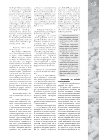 63
tidade quilombola, as comunidades       to. Dessas 43, aproximadamente          claro, desde 2008, sua intenção de
se organizaram em uma Comissão          10% já estavam organizadas em           “aproveitar” os multiplicadores for-
de Comunidades Quilombolas,             Associações de Comunidades Re-          mados por Koinonia para atuarem
passando a representar seus inte-       manescentes de Quilombo, o que          dentro do Sindicato, informando
resses junto aos poderes públicos       é fundamental para se avançar tan-      e orientando as comunidades qui-
e a outros atores a partir de 2009.     to na questão fundiária como nas        lombolas. Atualmente há uma sala
As comunidades se queixavam de          políticas públicas. Nesse universo,     no STR de Camamu cedida para o
que o poder municipal cadastrava        menos de 5% tinham dado entrada         trabalho quilombola, sob a coorde-
as famílias para receberem benef í-     em processos de regularização fun-      nação de uma diretora do sindicato,
cios das políticas públicas especí-     diária no Incra.                        multiplicadora formada por Koino-
ficas, desconsiderando se eram ou                                               nia e atualmente responsável pela
não quilombolas e o debate que a            • Participação no Conselho Es-      articulação local de um grupo de
comunidade havia feito até então.       tadual Quilombola e no Colegiado        mulheres quilombolas.
Em reação, criaram uma Comissão         do Território do Baixo Sul
para dialogar com o poder públi-            A participação no Conselho                 Estamos começando a cami-
co. Hoje fazem parte do Conselho        Estadual Quilombola ofereceu aos          nhar com nossos próprias pernas,
Estadual Quilombola, criado em          quilombolas do Baixo Sul a possibi-       organizando nossas comunida-
                                                                                  des, formando conselho estadual
2010, que reúne comunidades qui-        lidade de se articular com seus pa-
                                                                                  e regional ...
lombolas de toda a Bahia.               res em toda a Bahia e de participar            Temos mais independência,
                                        de diferentes situações da luta des-      essa independência, essa liberda-
    • Autonomia frente às tentati-      sas comunidades, visitando outras         de das pessoas estarem buscando,
vas de cooptação                        regiões, conhecendo situações di-         reivindicando seus direitos, a de-
    Por outro lado, o IDES (Institu-    ferenciadas e dialogando entre si.        cidir aquilo que querem ...
to de Desenvolvimento Sustentá-             Um importante espaço político              A gente não conhecia todas
vel, ligado à Fundação Odebrecht        conquistado foi o Colegiado do            as comunidades. Hoje a gente
e à Amubs) lançou uma proposta          Território do Baixo Sul. Ao abrir         conhece as dezoito comunidades,
                                                                                  conhece as pessoas.
de criação de uma única associa-        esse espaço de participação, os qui-
                                                                                       A participação, colocar seus
ção guarda-chuva que abrigasse          lombolas ingressaram na disputa           desejos, suas vontades, sua insatis-
todas as associações de comunida-       política para definição de priorida-      fação, mudou. Em vez de dizerem:
des quilombolas, com a função de        des para os recursos do Território.       é isso que vocês (do STR) têm que
representá-las em todos os níveis                                                 fazer, não, nós discutimos e deci-
nas relações com o poder público,            • Criação de Eixo Quilombola         dimos. Quando iniciamos, não
inclusive de captar e gerir recursos    na estrutura do Território da Cida-       tínhamos nada para apresentar…
e projetos em nome dessas comu-         dania                                     Hoje temos conhecimento e par-
nidades. Aquelas com as quais Koi-           A criação de um Eixo Quilom-         ticipação.
nonia trabalha, porém, não aceita-      bola na estrutura do Território foi
ram entrar nessa associação-mãe,        outra grande conquista da organi-         Mudanças na relação
sendo muito assediadas e criticadas     zação dessas comunidades e refle-       com o governo
por isso. Essa foi mais uma razão       te o reconhecimento público que             • Projeto de desenvolvimento e
pela qual preferiram instituir uma      passaram a ter. A importância da        propostas para a região
representação própria, tornando-        criação desse eixo reside no fato de        O debate sobre identidade e
se referência em toda a região.         que o planejamento do Território        desenvolvimento promovido por
                                        no momento de priorizar as ações        Koinonia para facilitar o diálogo
    • Autorreconhecimento e mu-         a serem executadas com recursos         entre as comunidades quilombolas
danças nos estatutos das associa-       do governo federal, é feito a partir    e os representantes do Estado em
ções                                    dos eixos temáticos.                    seus diferentes níveis, concretizado
    No campo administrativo e                • Criação de setor específico      em um Seminário Público realiza-
jurídico, essas comunidades solici-     quilombola dentro do Sindicato de       do em outubro de 2008, teve, entre
taram o reconhecimento da Fun-          Trabalhadores Rurais                    outros desdobramentos, a elabo-
dação Cultural Palmares, já com              Outro espaço muito significativo   ração de uma proposta conjunta
o entendimento do que isso signi-       foi a criação, dentro do STR, de um     de seis dessas comunidades para
ficava. A partir daí, mudaram os        setor específico para tratar do tema    criação de um espaço comparti-
estatutos de associações de mora-       quilombola. Isso é muito importan-      lhado de comercialização de seus
dores ou de produtores rurais para      te, considerando que historicamen-      produtos com marca diferenciada
associações de comunidades qui-         te os sindicatos não têm esse tipo      – produtos quilombolas. Esse pro-
lombolas, o que é um dos primeiros      de inserção. Repete-se aqui o que       jeto hoje é apoiado pelo Programa
passos para avançar na questão da       aconteceu no Maranhão no final          Acua, da Colômbia (parceria arti-
titulação da terra. À época deste es-   da década de noventa e inícios dos      culada por Koinonia) e é o primei-
tudo havia 43 comunidades certifi-      anos 2000 – a aliança entre o STR       ro projeto autônomo dessas comu-
cadas pela FCP como quilombolas         de Itapecuru-Mirim e o movimento        nidades. Supõe um grande esforço
na região e pelo menos outras dez       quilombola, com ganhos para am-         de organização porque depende
aguardando esse reconhecimen-           bos. Em Camamu, o STR deixou            da gestão compartilhada de um
 