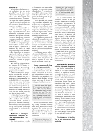 77
alimentação                             local conseguiu uma sala de infor-       financeiro para esse jovem que
     • As famílias trabalham na pró-    mática por meio do projeto espe-         vai estar dentro da comunidade
pria produção e têm um ganho            cial quilombola. “A meninada está        é uma oportunidade para ele vol-
garantido. “Hoje, de certo modo,        adorando! E tudo veio por inter-         tar e ter uma contribuição junto
                                                                                 às comunidades.
todo mundo tem um ganho. A gen-         médio dos quilombolas. Tem uma
te faz e ganha. Antes a gente fazia     quantidade muito grande de qui-
                                                                                    Isso se constrói também pela
e o retorno nunca era satisfatório”.    lombolas no colégio.”
                                                                               autoestima, orgulho de ser qui-
Esse ganho vem da participação no           Outro benef ício que passou
                                                                               lombola e respeito adquirido. Com
PAA e da entrega dos produtos nas       a funcionar foi o ônibus que leva
                                                                               isso, diminui a vergonha de ser “da
redes de comercialização das quais      os alunos para a escola a partir da
                                                                               roça”. A participação no movimen-
passaram a participar.                  quinta série. Isso melhorou muito
                                                                               to, na organização, ajuda a ampliar
     • Nas três comunidades vi-         a vida dos adolescentes e jovens,
                                                                               horizontes e a dar mais significado
sitadas, o artesanato ocupa um          porque antes eles tinham que ir de
                                                                               e futuro para suas vidas. Um exem-
papel importante na renda atual         madrugada pegar o ônibus da linha
                                                                               plo muito comentado foi de Jerry,
das famílias. Há distintos tipos de     local, que só regressava à noite.
                                                                               jovem liderança de Monjolo, que
artesanato, dependendo do conhe-        “Passava o dia inteiro na rua.”
                                                                               hoje representa todos os quilom-
cimento e dos talentos existentes           No Monjolo, no momento da
                                                                               bolas no Território. Ele saiu para
em cada comunidade. De maneira          realização deste estudo, estava para
                                                                               trabalhar, ficou dez anos fora, “se
geral, há artesanato para utilização    ser iniciado um projeto de forma-
                                                                               bateu muito”, depois voltou. E hoje
no trabalho do campo (principal-        ção de jovens artistas, incluindo
                                                                               tem uma vida mais tranquila, mais
mente cestaria e outros objetos         aquisição e confecção de instru-
                                                                               feliz e com melhor qualidade. Um
feitos de taquara, cipó e fibras) e     mentos musicais. “Esse projeto
                                                                               velho da comunidade explicou
artesanato para decoração, como         veio para a comunidade quilombo-
                                                                               que um quilombola não consegue
tapetes de retalho, peças de crochê     la mesmo.”
                                                                               ir embora assim de sua terra e não
etc. Em Maçambique há um grupo              Hoje há duas pessoas quilom-
                                                                               voltar mais, isso é muito dif ícil por-
registrado de mulheres costureiras,     bolas cursando Educação no Cam-
                                                                               que “o umbigo chama. O umbigo
que produzem, sobretudo, bolsas e       po. O CAPA estimula a que façam
                                                                               do Jerry estava enterrado aí nessas
sacolas para eventos, mas também        o ENEM, apoia nos processos de
                                                                               pedras, chamando ele de volta, por
roupas para consumo na própria          inscrição, pegando os dados pelo
                                                                               isso ele voltou”.
comunidade.                             telefone, auxiliando a digitar etc.
     • A venda do artesanato acon-
tece nas redes do CAPA e em fei-            Jovens com planos de futu-            Mudanças do ponto de
ras, sempre com o apoio da orga-        ro na própria comunidade               vista de equidade de gênero
nização. Segundo as artesãs, tudo           O incentivo para que as pesso-         Nas quatro comunidades vi-
que produzem é vendido.                 as estudem tem dado frutos. Ro-        sitadas, há forte participação das
     • A maioria das pessoas que pro-   sângela, uma jovem de Monjolo,         mulheres na associação, inclusive
duzem artesanato são mulheres e         quer sair para estudar e voltar para   em cargos de direção (vice-presi-
utilizam essa renda adicional, que é    trabalhar em sua comunidade. Seu       dente). Em geral, opinam sobre os
significativa – chegam a ganhar, em     primeiro obstáculo foi o próprio       projetos e outras decisões internas.
média, R$200,00/mês, para comprar       pai, que queria que ela deixasse de    Muitas saem para representar a
coisas para suas casas. Em Torrão,      estudar para trabalhar na lavoura.     comunidade, mesmo com as difi-
Márcia, vice-presidente da associa-                                            culdades que isso implica. Alguns
ção, mostrou com orgulho sua ge-               Eu ainda tenho essa ideia       maridos entendem e colaboram;
ladeira comprada com dinheiro do          de me aventurar, sair, estudar e     outros, não. As que têm filhos pe-
                                          poder voltar, fazer aqui dentro      quenos os levam para as reuniões.
artesanato. No Monjolo, dona Maria
                                          da comunidade aquilo que eu          Comentam que antes não era as-
estava feliz com sua TV, comprada         necessito fazer aqui. Acho que
para desfrute de seu netinho.                                                  sim, elas viviam “só em casa e na
                                          todos vão precisar de mim, se eu
     • Há também hortas familiares                                             roça”. Com o aumento da renda
                                          tiver capacidade de poder ensi-
na comunidade de Torrão, plan-            nar, poder ajudar as pessoas, na     das mulheres, proveniente princi-
tadas e cuidadas pelas mulheres.          minha volta.                         palmente do artesanato, sentem-
Essas hortas ajudam a melhorar a                                               se mais livres para comprar coisas
qualidade da alimentação das famí-          A questão do êxodo dos jovens      para a casa e empoderadas porque
lias e também geram alguma renda        para estudar e também para tra-        estão “ajudando o marido” a man-
para as mulheres, que vendem as         balhar tende a diminuir, segundo       ter a família. No Torrão, as mulhe-
hortaliças para “as professoras da      apreciação das pessoas entrevis-       res comentaram que os maridos
escola”.                                tadas, porque agora eles têm con-      ajudam a fazer os tapetes de reta-
                                        dições de ter uma renda mesmo          lho e não se sentem constrangidos.
   Melhorias na educação:               trabalhando na terra na própria        “Levam tudo na brincadeira”.
informática, transporte es-             comunidade.
colar, quilombolas na Uni-                                                        Mudanças na organiza-
versidade                                     Políticas que incentivam e       ção e no movimento qui-
   Em Cerro das Velhas, a escola          dão até mesmo um certo retorno       lombola
 