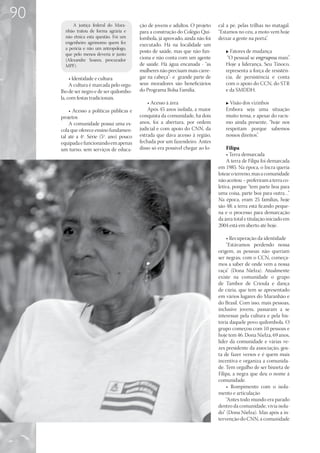 90
           A justiça federal do Mara-      ção de jovens e adultos. O projeto    cal a pé, pelas trilhas no matagal.
       nhão tratou de forma agrária e      para a construção do Colégio Qui-     “Estamos no céu, a moto vem hoje
       não étnica esta questão. Foi um     lombola, já aprovado, ainda não foi   deixar a gente na porta”.
       engenheiro agrônomo quem fez        executado. Há na localidade um
       a perícia e não um antropólogo,
                                           posto de saúde, mas que não fun-         u Fatores de mudança
       que pelo menos deveria ir junto
       (Alexandre Soares, procurador       ciona e não conta com um agente           “O pessoal se engrupou mais”.
       MPF).                               de saúde. Há água encanada - “as         Hoje a liderança, Seu Tinoco,
                                           mulheres não precisam mais carre-        representa a força de resistên-
          • Identidade e cultura           gar na cabeça”- e grande parte de        cia, de persistência e conta
          A cultura é marcada pelo orgu-   seus moradores são beneficiários         com o apoio do CCN, do STR
     lho de ser negro e de ser quilombo-   do Programa Bolsa Família.               e da SMDDH.
     la, com festas tradicionais.
                                               • Acesso à área                      u Visão dos vizinhos
         • Acesso a políticas públicas e       Após 45 anos isolada, a maior        Embora seja uma situação
     projetos                              conquista da comunidade, há dois         muito tensa, e apesar do racis-
         A comunidade possui uma es-       anos, foi a abertura, por ordem          mo ainda presente, “hoje nos
     cola que oferece ensino fundamen-     judicial e com apoio do CNN, da          respeitam porque sabemos
     tal até a 4ª. Série (5º. ano) pouco   estrada que dava acesso à região,        nossos direitos”.
     equipada e funcionando em apenas      fechada por um fazendeiro. Antes
     um turno, sem serviços de educa-      disso só era possível chegar ao lo-        Filipa
                                                                                      • Terra demarcada
                                                                                      A terra de Filipa foi demarcada
                                                                                 em 1985. Na época, o Incra queria
                                                                                 lotear o terreno, mas a comunidade
                                                                                 não aceitou – preferiram a terra co-
                                                                                 letiva, porque “tem parte boa para
                                                                                 uma coisa, parte boa para outra…”
                                                                                 Na época, eram 25 famílias, hoje
                                                                                 são 48; a terra está ficando peque-
                                                                                 na e o processo para demarcação
                                                                                 da área total e titulação iniciado em
                                                                                 2004 está em aberto até hoje.

                                                                                     • Recuperação da identidade
                                                                                     “Estávamos perdendo nossa
                                                                                 origem, as pessoas não queriam
                                                                                 ser negras; com o CCN, começa-
                                                                                 mos a saber de onde vem a nossa
                                                                                 raça” (Dona Nielza). Atualmente
                                                                                 existe na comunidade o grupo
                                                                                 de Tambor de Crioula e dança
                                                                                 de cúria, que tem se apresentado
                                                                                 em vários lugares do Maranhão e
                                                                                 do Brasil. Com isso, mais pessoas,
                                                                                 inclusive jovens, passaram a se
                                                                                 interessar pela cultura e pela his-
                                                                                 tória daquele povo quilombola. O
                                                                                 grupo começou com 10 pessoas e
                                                                                 hoje tem 46. Dona Nielza, 69 anos,
                                                                                 líder da comunidade e várias ve-
                                                                                 zes presidente da associação, gos-
                                                                                 ta de fazer versos e é quem mais
                                                                                 incentiva e organiza a comunida-
                                                                                 de. Tem orgulho de ser bisneta de
                                                                                 Filipa, a negra que deu o nome à
                                                                                 comunidade.
                                                                                     • Rompimento com o isola-
                                                                                 mento e articulação
                                                                                     “Antes todo mundo era parado
                                                                                 dentro da comunidade, vivia isola-
                                                                                 do” (Dona Nielza). Mas após a in-
                                                                                 tervenção do CNN, a comunidade
 