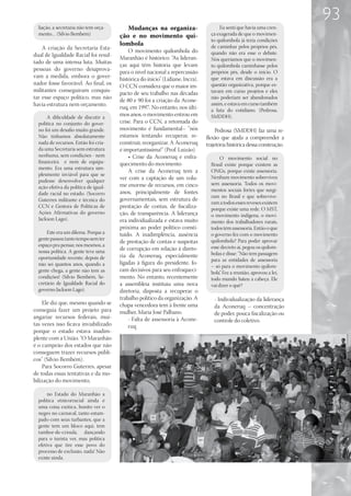 93
  liação, a secretaria não tem orça-      Mudanças na organiza-                       Eu senti que havia uma cren-
  mento… (Sílvio Bembém)               ção e no movimento qui-                    ça exagerada de que o movimen-
                                                                                  to quilombola já teria condições
                                       lombola                                    de caminhar pelos próprios pés,
    A criação da Secretaria Esta-
                                           O movimento quilombola do              quando não era esse o debate.
dual de Igualdade Racial foi resul-
                                       Maranhão é histórico. “As lideran-         Nós queríamos que o movimen-
tado de uma intensa luta. Muitas
                                       ças aqui têm história que levam            to quilombola caminhasse pelos
pessoas do governo desaprova-
                                       para o nível nacional a repercussão        próprios pés, desde o início. O
vam a medida, embora o gover-                                                     que estava em discussão era a
                                       histórica do início” (Lidiane, Incra).
nador fosse favorável. Ao final, os                                               questão organizativa, porque es-
                                       O CCN considera que o maior im-
militantes conseguiram conquis-                                                   tavam em curso projetos e eles
                                       pacto de seu trabalho nas décadas
tar esse espaço político, mas não                                                 não poderiam ser abandonados
                                       de 80 e 90 foi a criação da Acone-
havia estrutura nem orçamento.                                                    assim, e estava em curso também
                                       ruq, em 1997. No entanto, nos últi-        a luta do cotidiano. (Pedrosa,
      A dificuldade de discutir a
                                       mos anos, o movimento entrou em            SMDDH).
  política no conjunto do gover-       crise. Para o CCN, a retomada do
  no foi um desafio muito grande.      movimento é fundamental– “nós                 Pedrosa (SMDDH) faz uma re-
  Não tínhamos absolutamente           estamos tentando recuperar, re-          flexão que ajuda a compreender a
  nada de recursos. Então foi cria-    construir, reorganizar. A Aconeruq       trajetória histórica dessa construção.
  da uma Secretaria sem estrutura      é importantíssima!” (Prof. Luizão).
  nenhuma, sem condições - nem             • Crise da Aconeruq e enfra-                O movimento social no
  financeira e nem de equipa-          quecimento do movimento                    Brasil existe porque existem as
  mento. Era uma estrutura sim-
                                           A crise da Aconeruq tem a              ONGs, porque existe assessoria.
  plesmente inviável para que se
                                       ver com a captação de um volu-             Nenhum movimento sobreviveu
  pudesse desenvolver qualquer
                                       me enorme de recursos, em cinco            sem assessoria. Todos os movi-
  ação efetiva da política de igual-
                                       anos, principalmente de fontes             mentos sociais fortes que surgi-
  dade racial no estado. (Socorro
                                                                                  ram no Brasil e que sobrevive-
  Guterres militante e técnica do      governamentais, sem estrutura de
                                                                                  ram a todos esses reveses existem
  CCN e Gestora de Políticas de        prestação de contas, de fiscaliza-         porque existe uma rede. O MST,
  Ações Afirmativas do governo         ção, de transparência. A liderança         o movimento indígena, o movi-
  Jackson Lago).                       era individualizada e estava muito         mento dos trabalhadores rurais,
                                       próxima ao poder político consti-          todos têm assessoria. Então o que
      Este era um dilema. Porque a     tuído. A inadimplência, ausência           o governo fez com o movimento
  gente passou tanto tempo sem ter                                                quilombola? Para poder aprovar
                                       de prestação de contas e suspeitas
  espaço pra pensar, nós mesmos, a                                                esse decreto aí, pegou os quilom-
  nossa política. A gente teve uma
                                       de corrupção em relação à direto-
                                       ria da Aconeruq, especialmente             bolas e disse: “Não tem passagem
  oportunidade recente, depois de                                                 para as entidades de assessoria
  não sei quantos anos, quando a       ligadas à figura do presidente, fo-
                                                                                  – só para o movimento quilom-
  gente chega, a gente não tem as      ram decisivos para seu enfraqueci-         bola” Fez a reunião, aprovou a lei,
                                                                                       .
  condições! (Sílvio Bembém, Se-       mento. No entanto, recentemente            todo mundo bateu a cabeça. Ele
  cretário de Igualdade Racial do      a assembleia instituiu uma nova            vai dizer o quê?
  governo Jackson Lago).               diretoria, disposta a recuperar o
                                       trabalho político da organização. A          - Individualização da liderança
    Ele diz que, mesmo quando se       chapa vencedora tem à frente uma             da Aconeruq – concentração
conseguia fazer um projeto para        mulher, Maria José Palhano.                  de poder, pouca fiscalização ou
angariar recursos federais, mui-           - Falta de assessoria à Acone-           controle do coletivo.
tas vezes isso ficava inviabilizado        ruq
porque o estado estava inadim-
plente com a União. “O Maranhão
é o campeão dos estados que não
conseguem trazer recursos públi-
cos” (Silvio Bembém).
    Para Socorro Guterres, apesar
de todas essas tentativas e da mo-
bilização do movimento,

       no Estado do Maranhão a
  política etnicorracial ainda é
  uma coisa exótica, bonito ver o
  negro no carnaval, tanto estam-
  pado com seus turbantes, que a
  gente tem um bloco aqui, tem
  tambor-de-crioula, dançando
  para o turista ver, mas política
  efetiva que tire esse povo do
  processo de exclusão, nada! Não
  existe ainda.
 