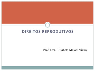 DIREITOS REPRODUTIVOS
Prof. Dra. Elisabeth Meloni Vieira
 