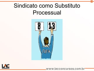 100
Sindicato como Substituto
Processual
 