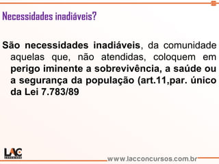 122
Necessidades inadiáveis?
São necessidades inadiáveis, da comunidade
aquelas que, não atendidas, coloquem em
perigo iminente a sobrevivência, a saúde ou
a segurança da população (art.11,par. único
da Lei 7.783/89
 