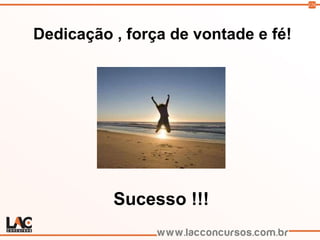 126
Dedicação , força de vontade e fé!
Sucesso !!!
 