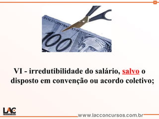 38
VI - irredutibilidade do salário, salvo o
disposto em convenção ou acordo coletivo;
 