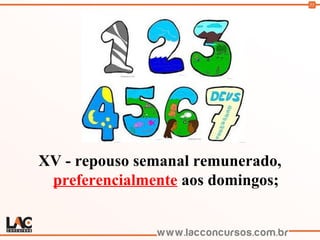 55
XV - repouso semanal remunerado,
preferencialmente aos domingos;
 