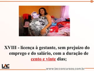 58
XVIII - licença à gestante, sem prejuízo do
emprego e do salário, com a duração de
cento e vinte dias;
 