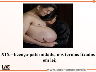 60
XIX - licença-paternidade, nos termos fixados
em lei;
 