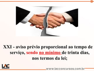 63
XXI - aviso prévio proporcional ao tempo de
serviço, sendo no mínimo de trinta dias,
nos termos da lei;
 
