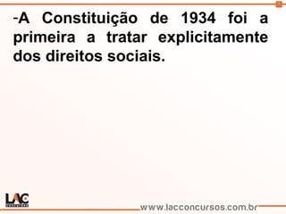 7
-A Constituição de 1934 foi a
primeira a tratar explicitamente
dos direitos sociais.
 