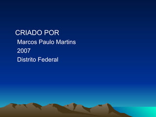 CRIADO POR Marcos Paulo Martins 2007 Distrito Federal 