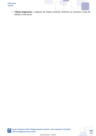 144
144
o Tributo progressivo: a alíquota do tributo aumenta conforme se aumenta a base de
cálculo, e vice-versa;
Fábio Dutra
Aula 00
Direito Tributário p/ TRF 3ª Região (Analista Judiciário - Área Judiciária) - Pós-Edital
www.estrategiaconcursos.com.br
0
00000000000 - DEMO
 
