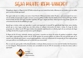 6(-$08,72%(09,1'2
2EULJDGDSRUDGTXLULURV0DSDVGD/XOX7HQKRFHUWH]DGHTXHHVVHPDWHULDOIDU¡WRGDDGLIHUHQ§DHPVHXVHVWXGRVHVHU¡XPDWDOKR
SDUDDVXDW£RVRQKDGDDSURYD§£R
3DUDTXHPDLQGDQ£RPHFRQKHFHPHXQRPH©/DXUD$PRULP #OXOXFRQFXUVHLUD WHQKRDQRVHDS³VSRXFRPDLVGHXPDQRH
PHLRGHHVWXGRVIXLDSURYDGDHPTXDWURFRQFXUVRVFRQFXUVRVSºEOLFRV$XGLWRU)LVFDOGR(VWDGRGH6DQWDDWDULQD zOXJDU $XGLWRU
)LVFDOGR(VWDGRGH*RL¡V zOXJDU RQVXOWRU/HJLVODWLYR zOXJDU H$JHQWHGD3RO­FLD)HGHUDO SULPHLUDIDVH WHQGRVXSHUDGRXPD
FRQFRUUªQFLDGHPDLVGHPLOFDQGLGDWRVSRUYDJD
$SUHQGLTXHDUHYLV£RPXLWDVYH]HVLJQRUDGD©DSDUWHPDLVLPSRUWDQWH HHVVHQFLDO GRDSUHQGL]DGR$S³VWHVWDUY¡ULRVP©WRGRV
SHUFHEL TXH RV PHXV PDSDV PHQWDLV V£R FRP WRGD FHUWH]D RV PHOKRUHV LQVWUXPHQWRV GH HVWXGR H UHYLV£R $R ORQJR GD PLQKD
SUHSDUD§£RIL]HXWLOL]HLPDLVGHPDSDVPHQWDLVGHVHQYROYHQGRHDSHUIHL§RDQGRXPP©WRGRSU³SULRGHVXDFRQVWUX§£RDW©FKHJDU
DRV0DSDVGD/XOXDRVTXDLVYRFªWHU¡DFHVVRDSDUWLUGHDJRUD
2V0DSDVGD/XOXYLVDPVREUHWXGRRWLPL]DUVXDVUHYLVµHVHDXPHQWDUVHXQºPHURGHDFHUWRVGHTXHVWµHVWHDMXGDQGRDFKHJDU
PDLVU¡SLGR DSURYD§£R$S³VUHVROYHUPDLVGHTXHVWµHVGHFRQFXUVRVSºEOLFRVQRVºOWLPRVGRLVDQRVSHUFHELTXDLVV£RRV
DVVXQWRVPDLVFREUDGRVSHODVEDQFDVHVXDVSULQFLSDLVSHJDGLQKDVHWRGRHVVHFRQKHFLPHQWRIRLLQFRUSRUDGRHPPHXVPDSDVSDUDTXH
YRFªTXHFRQILDQRPHXWUDEDOKRSRVVDVDLUQDIUHQWHGRVVHXVFRQFRUUHQWHV
$KHVHYRFªQ£RTXLVHUSHUGHUPLQKDVGLFDVGHHVWXGRVHPRWLYD§£RGL¡ULDVLQVFUHYDVHQRPHXFDQDOGRRXWXEH/XOXRQFXUVHLUDH
QRPHX,QVWDJUDP#OXOXFRQFXUVHLUD-¡VRPRVXPDFRPXQLGDGHGHPDLVGHPLOFRQFXUVHLURVHPEXVFDGRPHVPRVRQKRD
DSURYD§£R
VHMDPXLWREHPYLQGR
8PEHLMR
/DXUD$PRULP
#ODXUDDPRULPF
 