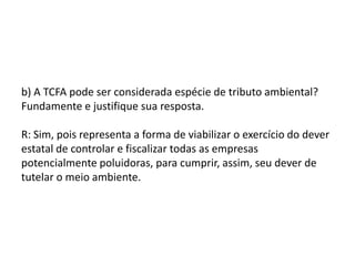 b) O “ICMS ecológico” pode ser considerado espécie de tributo ambiental ou forma de utilização do tributo para fins de tutela do meio ambiente? Fundamente e justifique sua resposta. 